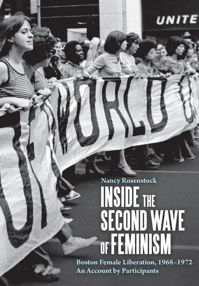 Inside the Second Wave of Feminism: Boston Female Liberation, 1968-1972 An Account by Participants